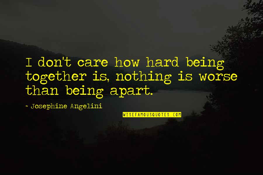 Viloria Oliphant Quotes By Josephine Angelini: I don't care how hard being together is, Viloria Oliphant Quotes By Josephine Angelini: I don't care how hard being together is,