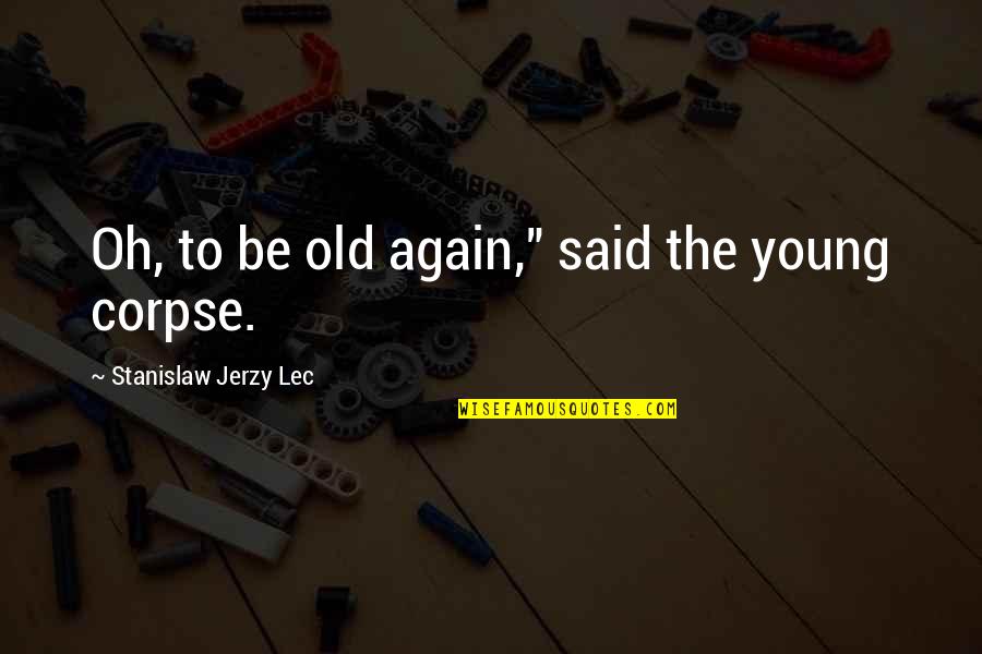 Viloria Oliphant Quotes By Stanislaw Jerzy Lec: Oh, to be old again," said the young Viloria Oliphant Quotes By Stanislaw Jerzy Lec: Oh, to be old again," said the young