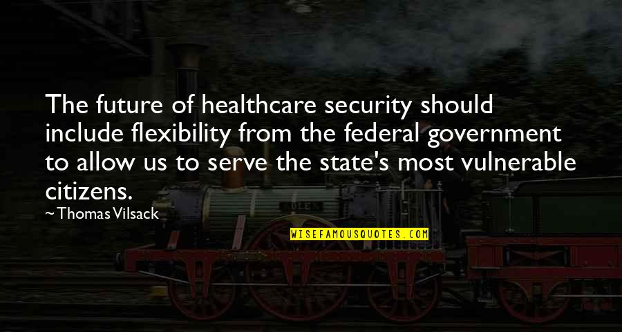 Vilsack Quotes By Thomas Vilsack: The future of healthcare security should include flexibility Vilsack Quotes By Thomas Vilsack: The future of healthcare security should include flexibility