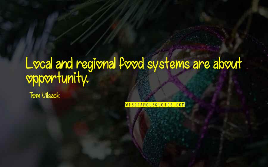 Vilsack Quotes By Tom Vilsack: Local and regional food systems are about opportunity. Vilsack Quotes By Tom Vilsack: Local and regional food systems are about opportunity.