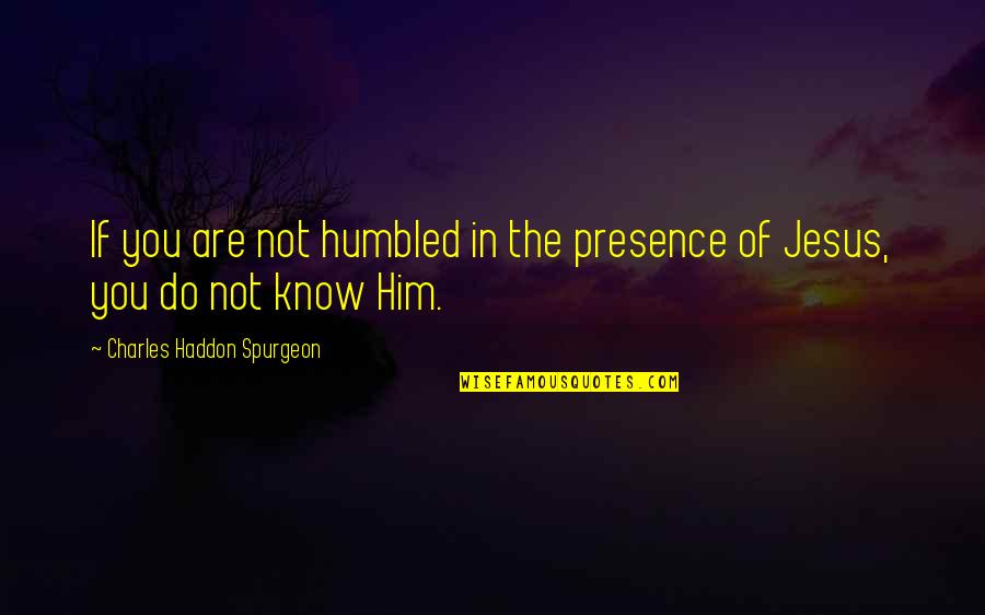 Vilsack Vote Quotes By Charles Haddon Spurgeon: If you are not humbled in the presence Vilsack Vote Quotes By Charles Haddon Spurgeon: If you are not humbled in the presence