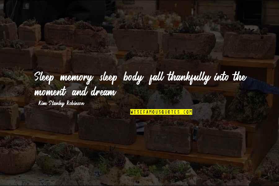Vilsaint Goetz Quotes By Kim Stanley Robinson: Sleep, memory, sleep, body; fall thankfully into the Vilsaint Goetz Quotes By Kim Stanley Robinson: Sleep, memory, sleep, body; fall thankfully into the