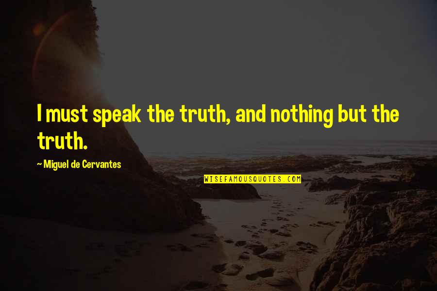 Vilsandi Quotes By Miguel De Cervantes: I must speak the truth, and nothing but Vilsandi Quotes By Miguel De Cervantes: I must speak the truth, and nothing but