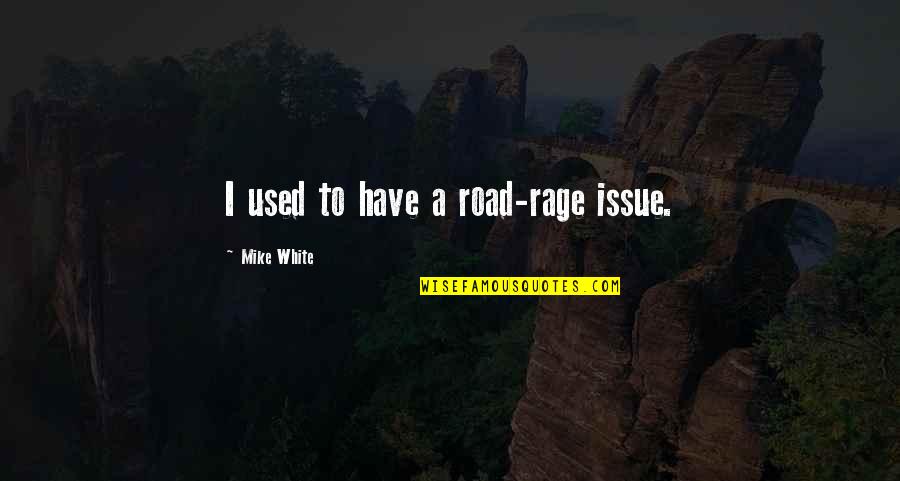 Vilsandi Quotes By Mike White: I used to have a road-rage issue. Vilsandi Quotes By Mike White: I used to have a road-rage issue.