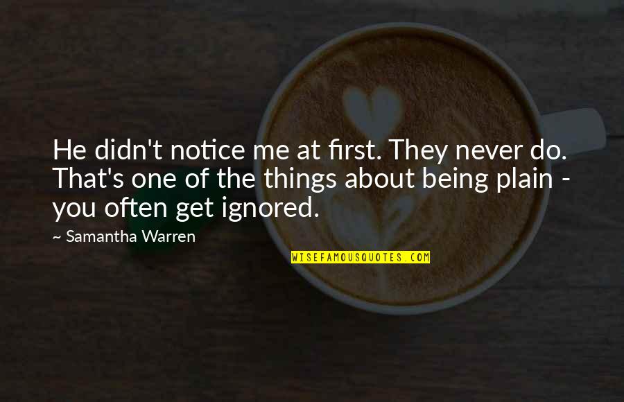 Vilseck Quotes By Samantha Warren: He didn't notice me at first. They never