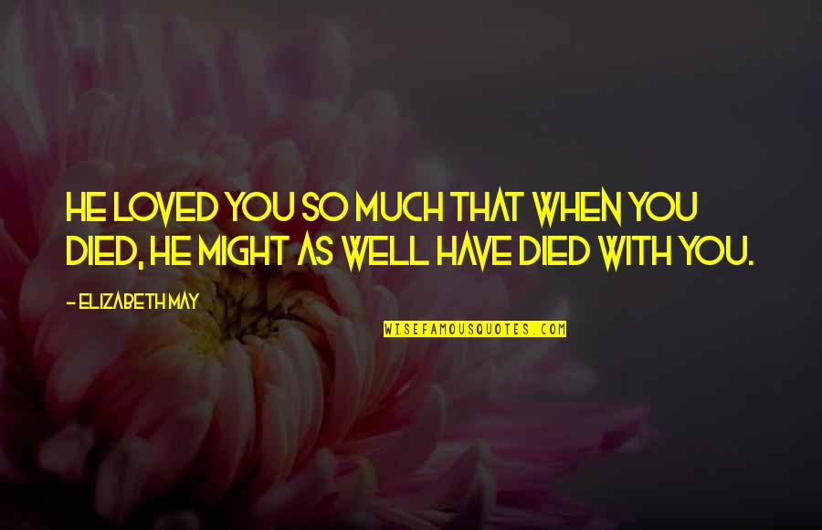 Vilt Quotes By Elizabeth May: He loved you so much that when you