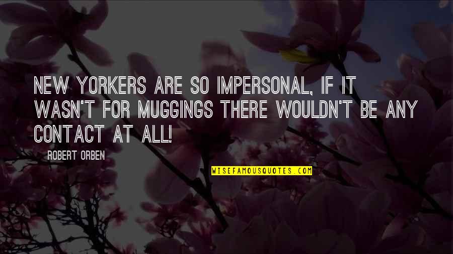 Vilties Darzelis Quotes By Robert Orben: New Yorkers are so impersonal, if it wasn't Vilties Darzelis Quotes By Robert Orben: New Yorkers are so impersonal, if it wasn't