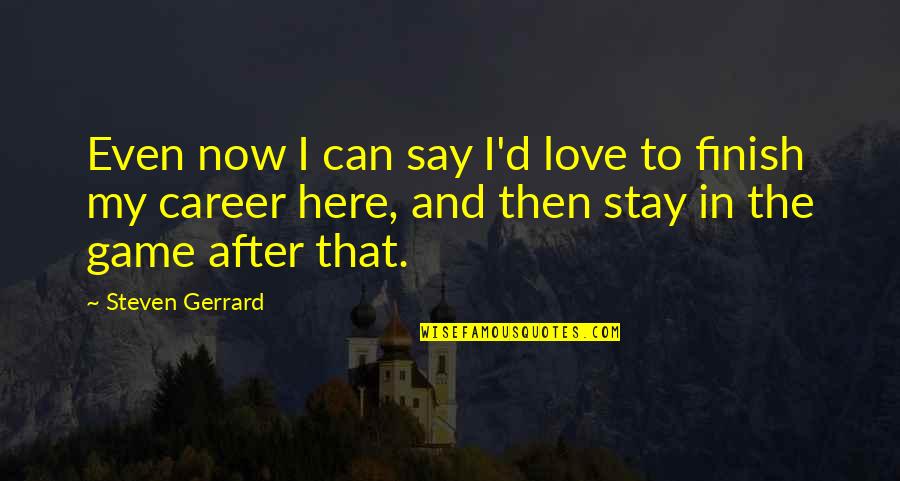 Vilties Darzelis Quotes By Steven Gerrard: Even now I can say I'd love to Vilties Darzelis Quotes By Steven Gerrard: Even now I can say I'd love to