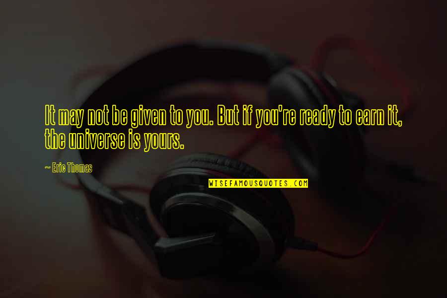 Vilties Linija Quotes By Eric Thomas: It may not be given to you. But
