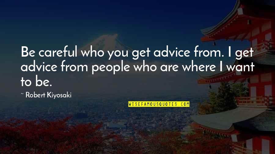 Vilties Linija Quotes By Robert Kiyosaki: Be careful who you get advice from. I Vilties Linija Quotes By Robert Kiyosaki: Be careful who you get advice from. I