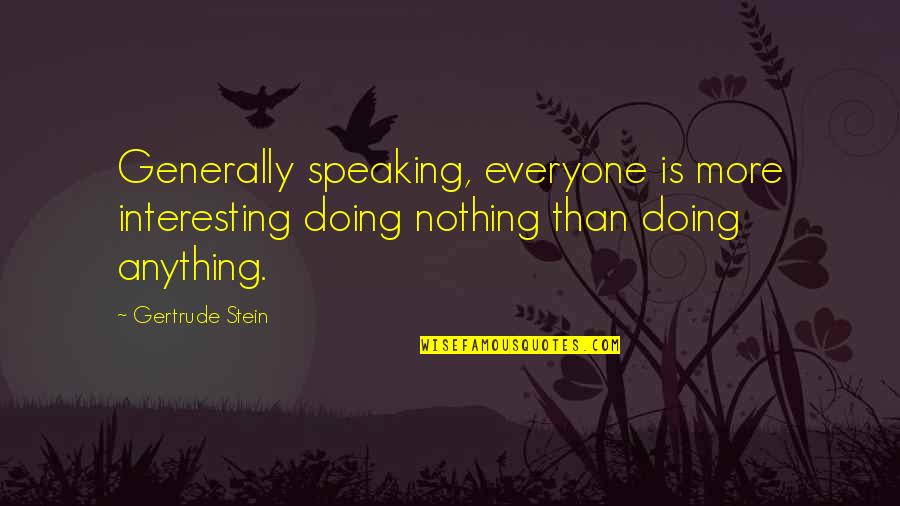 Viltis Maironis Quotes By Gertrude Stein: Generally speaking, everyone is more interesting doing nothing Viltis Maironis Quotes By Gertrude Stein: Generally speaking, everyone is more interesting doing nothing