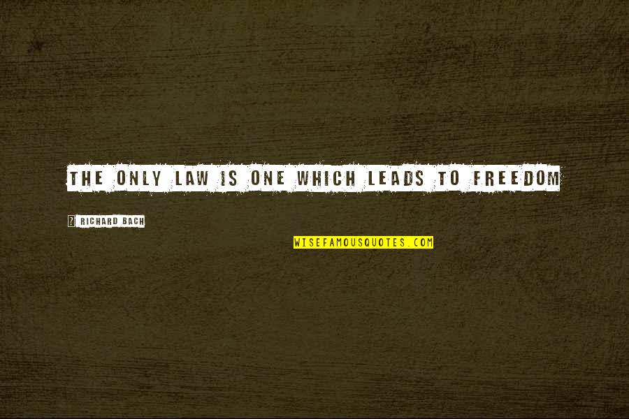 Vilyam Fisher Quotes By Richard Bach: The only law is one which leads to Vilyam Fisher Quotes By Richard Bach: The only law is one which leads to
