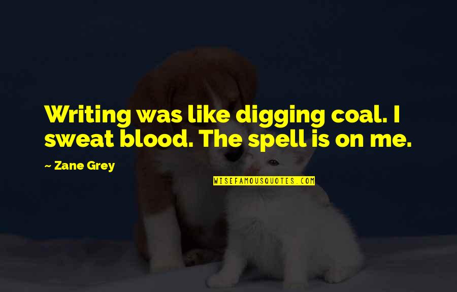 Vim Delete Quotes By Zane Grey: Writing was like digging coal. I sweat blood.