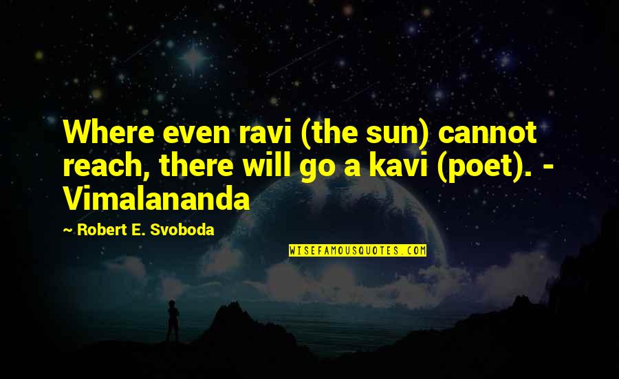 Vimalananda Quotes By Robert E. Svoboda: Where even ravi (the sun) cannot reach, there