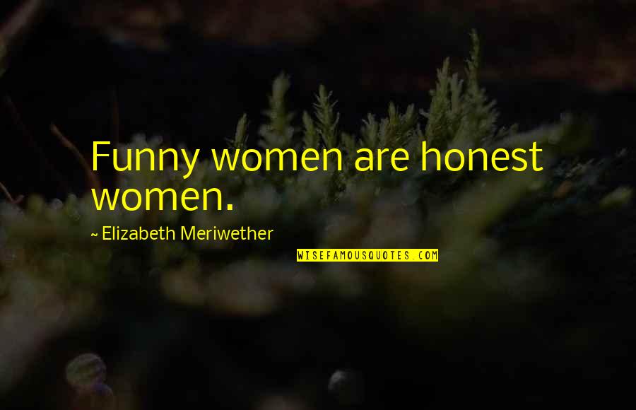 Vimalananda's Quotes By Elizabeth Meriwether: Funny women are honest women.
