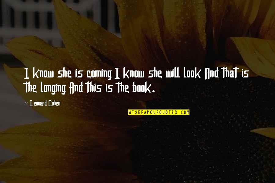 Vimana Quotes By Leonard Cohen: I know she is coming I know she