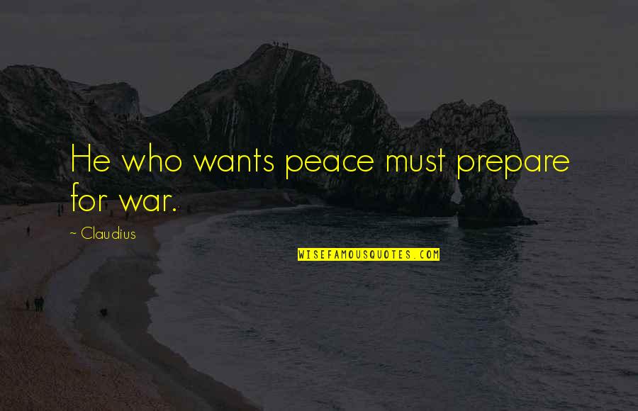 Vimanas Quotes By Claudius: He who wants peace must prepare for war.