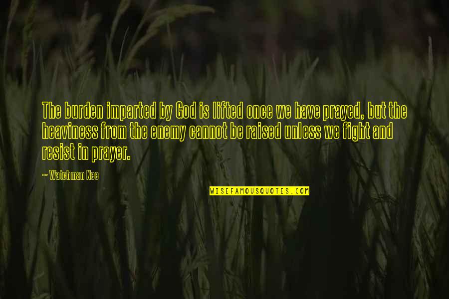 Vimanas Quotes By Watchman Nee: The burden imparted by God is lifted once
