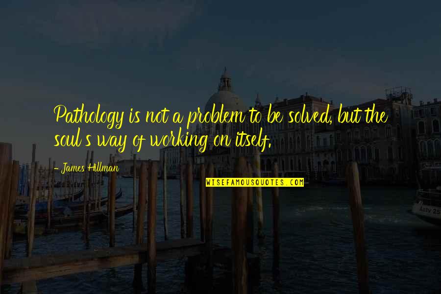 Vimeo Rap Quotes By James Hillman: Pathology is not a problem to be solved,