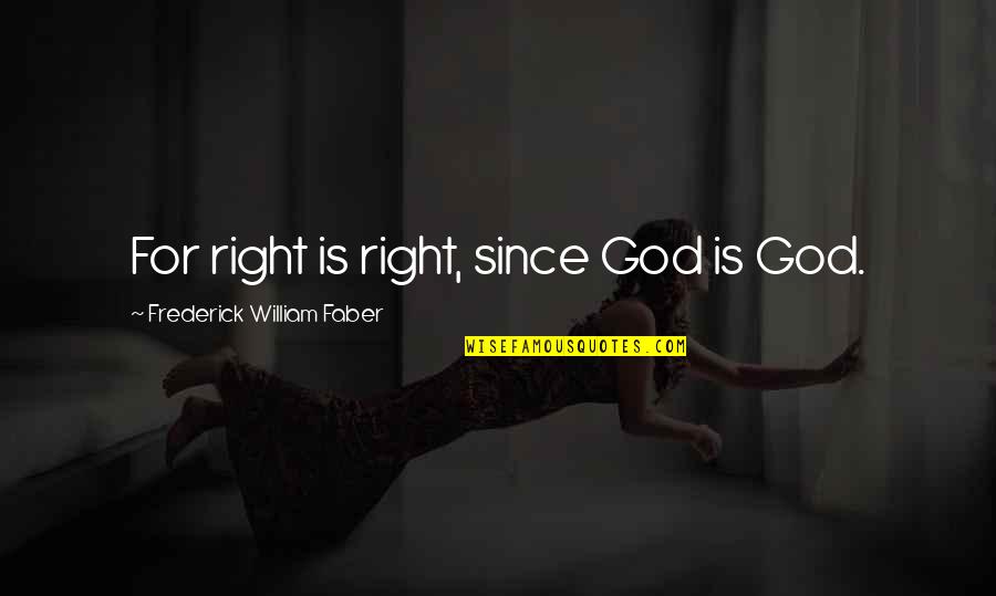Vimercati Fillers Quotes By Frederick William Faber: For right is right, since God is God.