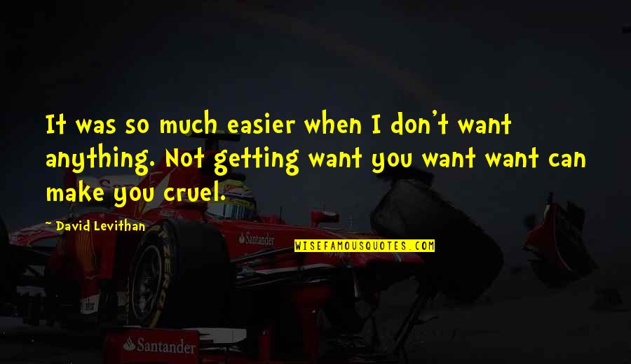 Vimercati Italy Quotes By David Levithan: It was so much easier when I don't Vimercati Italy Quotes By David Levithan: It was so much easier when I don't