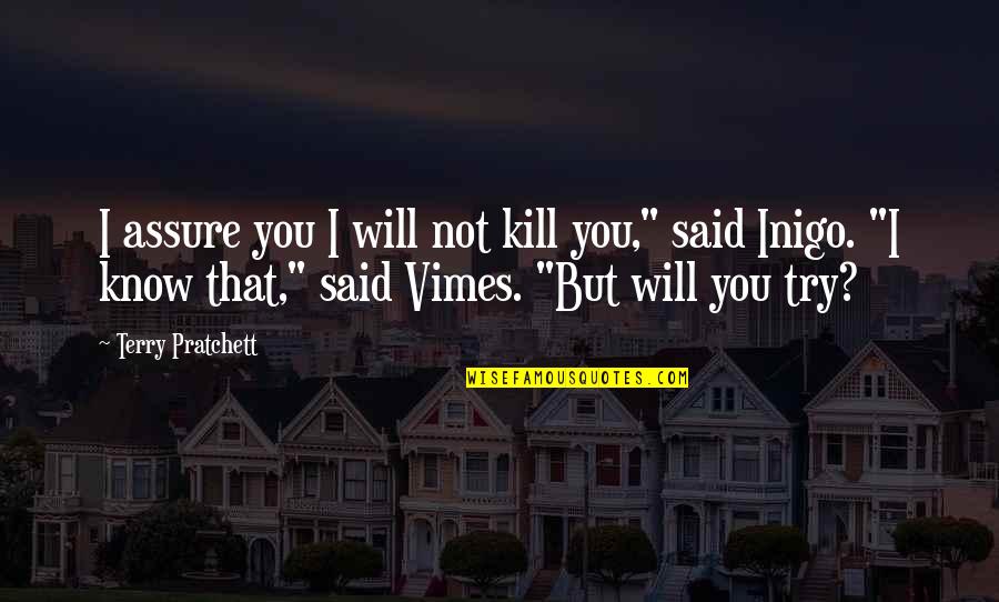 Vimes Quotes By Terry Pratchett: I assure you I will not kill you,"