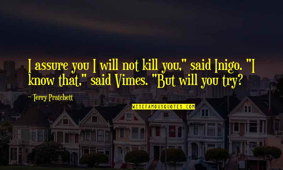 Vimes's Quotes By Terry Pratchett: I assure you I will not kill you,"