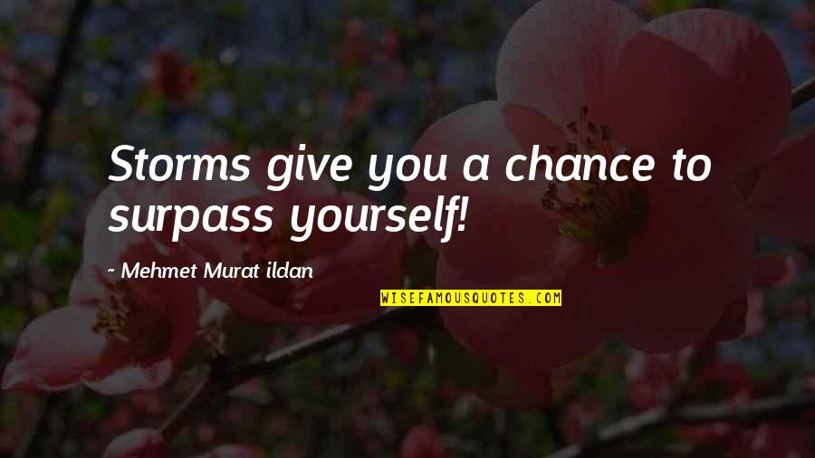 Vimol Edie Quotes By Mehmet Murat Ildan: Storms give you a chance to surpass yourself!