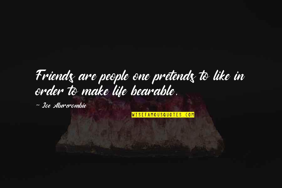 Vimukthi Gee Quotes By Joe Abercrombie: Friends are people one pretends to like in Vimukthi Gee Quotes By Joe Abercrombie: Friends are people one pretends to like in
