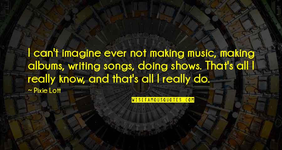 Vin Diesel Winning Quote Quotes By Pixie Lott: I can't imagine ever not making music, making Vin Diesel Winning Quote Quotes By Pixie Lott: I can't imagine ever not making music, making