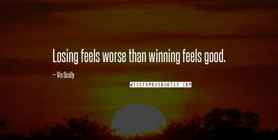 Vin Scully quotes: Losing feels worse than winning feels good.