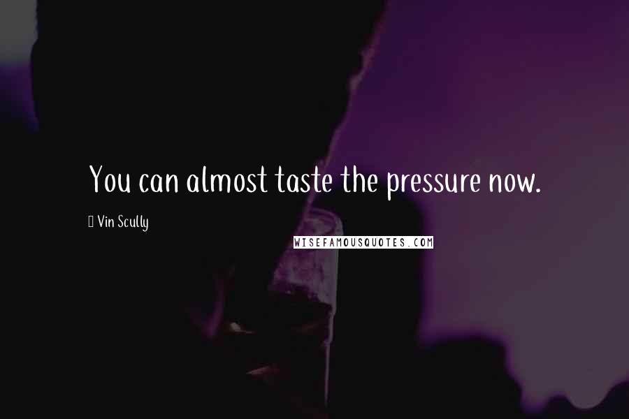 Vin Scully quotes: You can almost taste the pressure now.