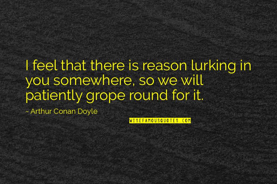 Vinagar Quotes By Arthur Conan Doyle: I feel that there is reason lurking in