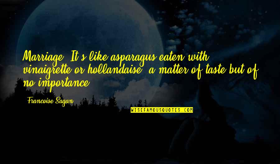 Vinaigrette Quotes By Francoise Sagan: Marriage? It's like asparagus eaten with vinaigrette or