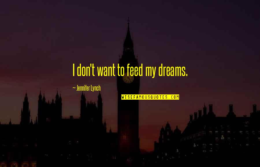 Vinashin Quotes By Jennifer Lynch: I don't want to feed my dreams. Vinashin Quotes By Jennifer Lynch: I don't want to feed my dreams.