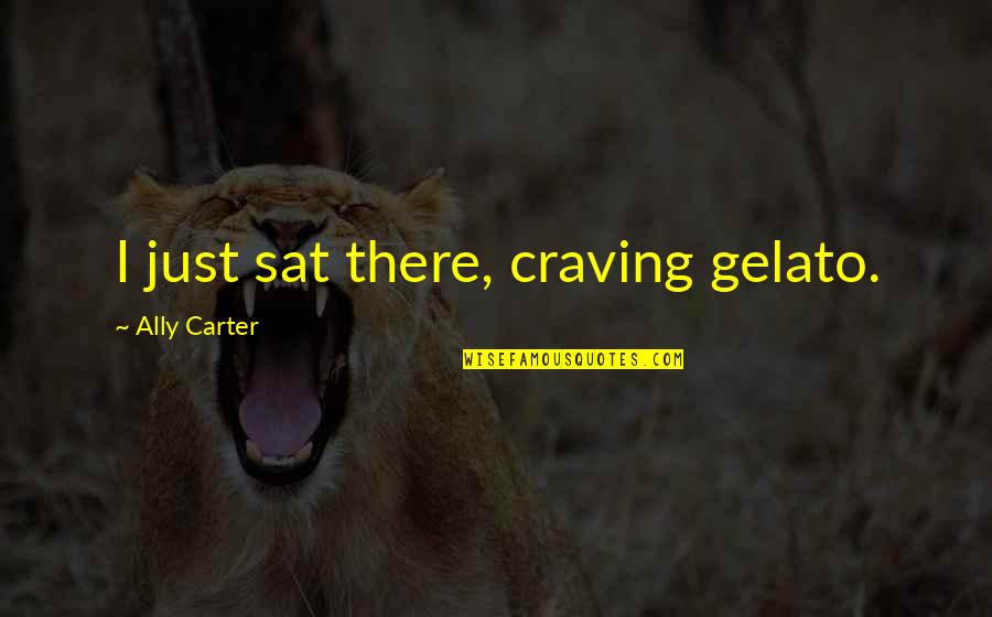 Vinavil Glue Quotes By Ally Carter: I just sat there, craving gelato. Vinavil Glue Quotes By Ally Carter: I just sat there, craving gelato.