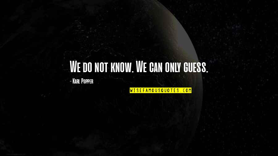 Vinay Guruji Quotes By Karl Popper: We do not know. We can only guess. Vinay Guruji Quotes By Karl Popper: We do not know. We can only guess.