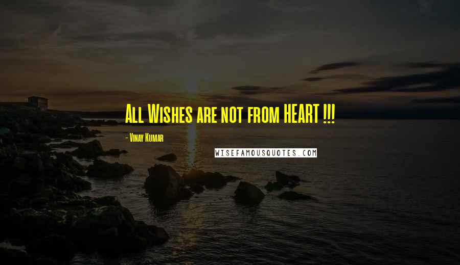Vinay Kumar quotes: All Wishes are not from HEART !!!