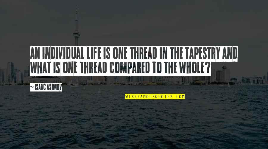 Vinayagam Gadam Quotes By Isaac Asimov: An individual life is one thread in the Vinayagam Gadam Quotes By Isaac Asimov: An individual life is one thread in the