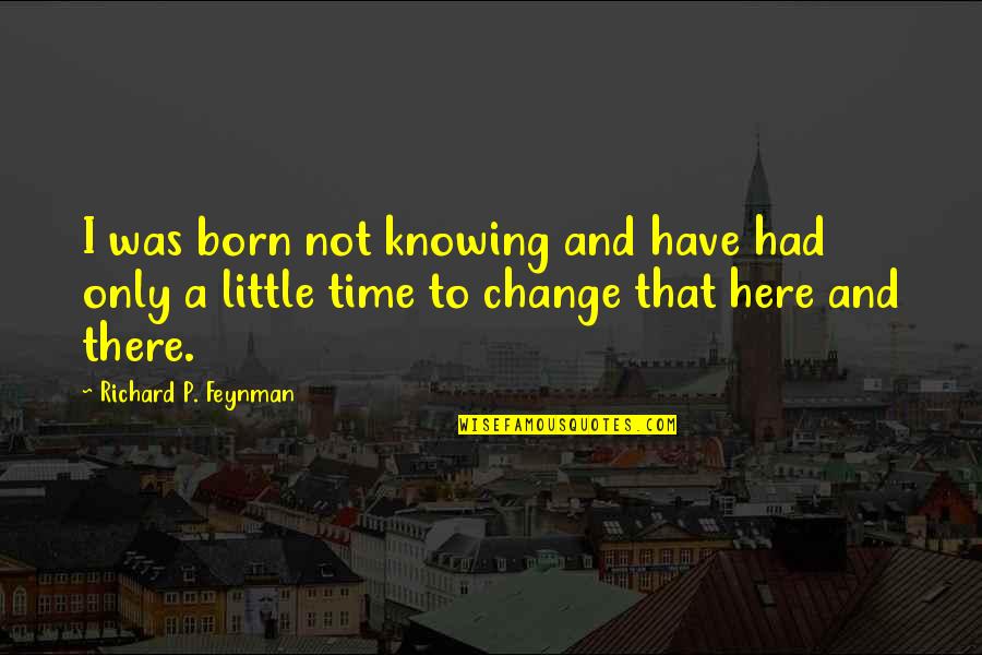 Vinayagam Gadam Quotes By Richard P. Feynman: I was born not knowing and have had