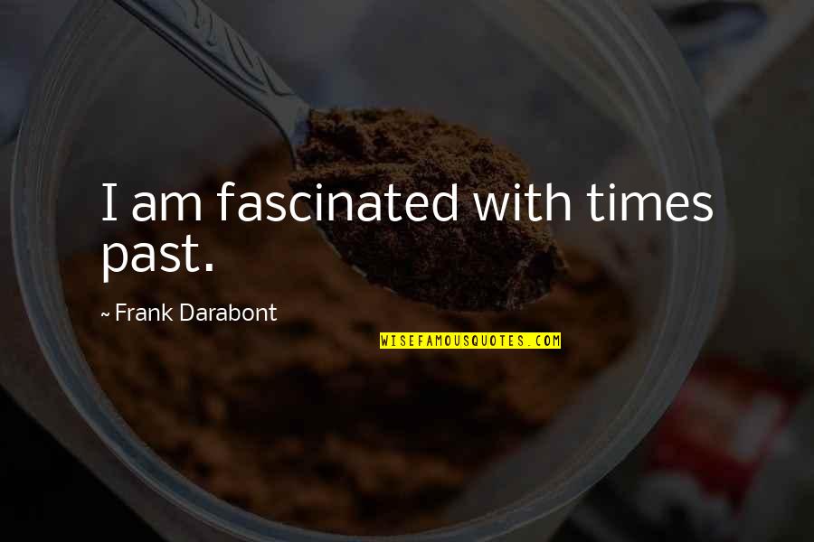 Vinayagar Chathurthi Quotes By Frank Darabont: I am fascinated with times past.