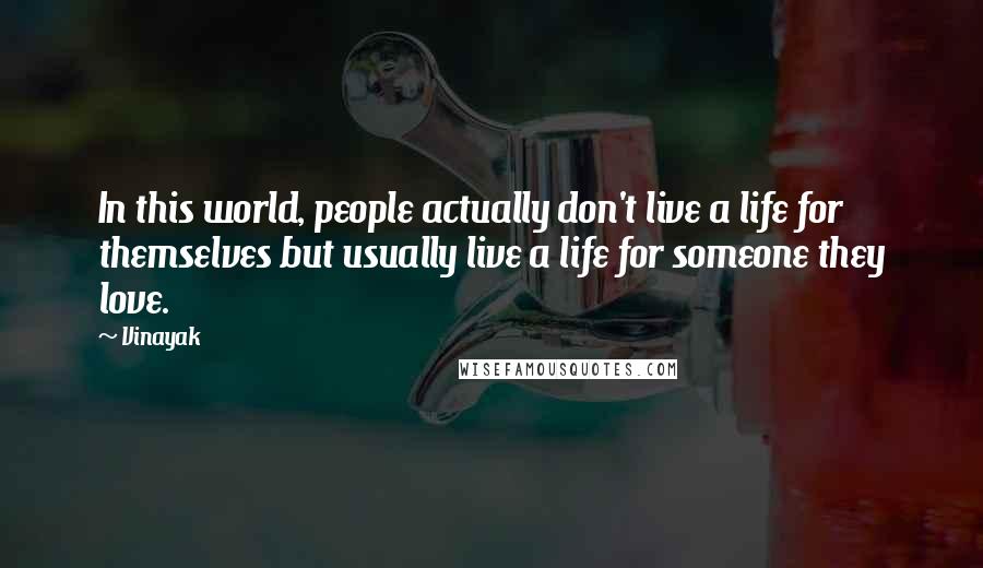 Vinayak quotes: In this world, people actually don't live a life for themselves but usually live a life for someone they love.