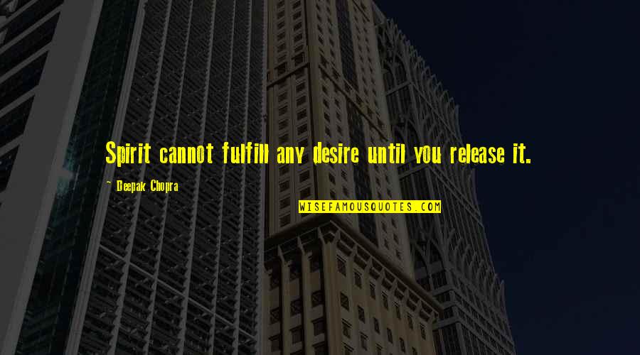 Vince Dresses Quotes By Deepak Chopra: Spirit cannot fulfill any desire until you release