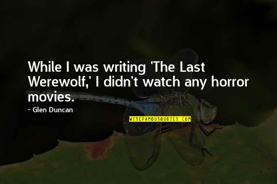 Vince Dresses Quotes By Glen Duncan: While I was writing 'The Last Werewolf,' I