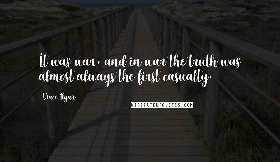 Vince Flynn quotes: It was war, and in war the truth was almost always the first casualty.