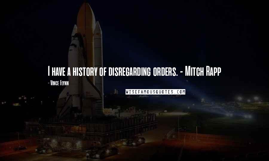 Vince Flynn quotes: I have a history of disregarding orders. - Mitch Rapp