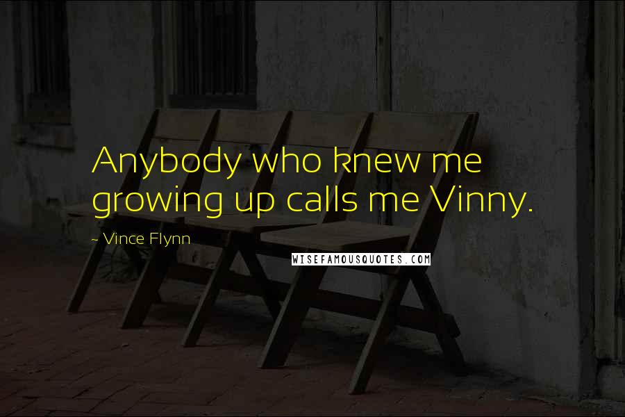 Vince Flynn quotes: Anybody who knew me growing up calls me Vinny.