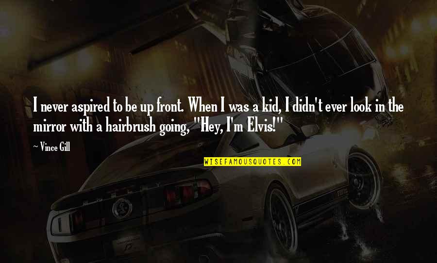 Vince Gill Quotes By Vince Gill: I never aspired to be up front. When