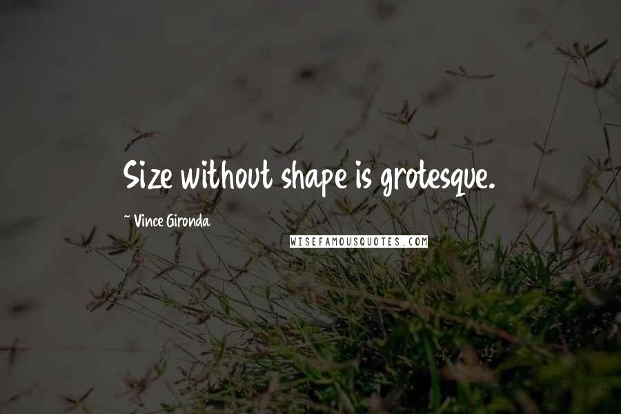 Vince Gironda quotes: Size without shape is grotesque.