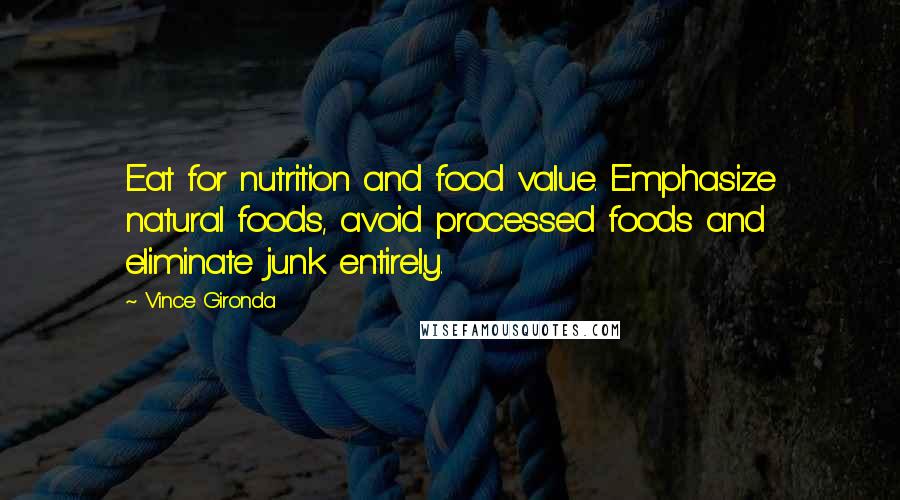 Vince Gironda quotes: Eat for nutrition and food value. Emphasize natural foods, avoid processed foods and eliminate junk entirely.